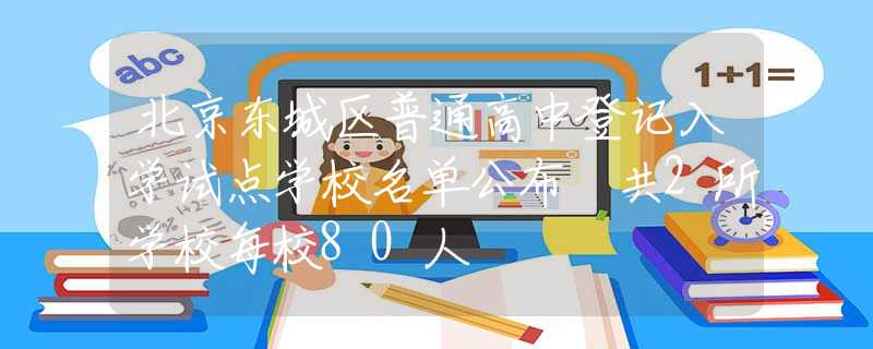 北京东城区普通高中登记入学试点学校名单公布 共2所学校每校80人