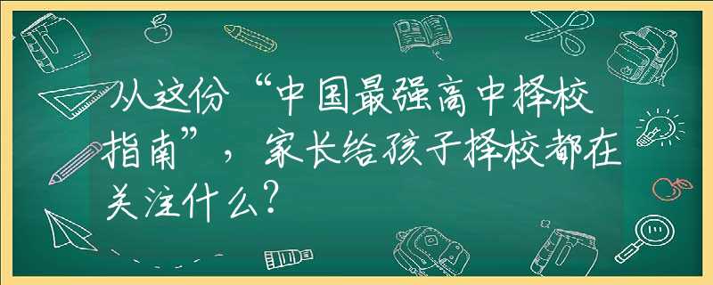 从这份“中国最强高中择校指南”，家长给孩子择校都在关注什么？