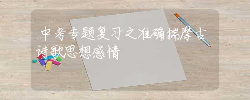中考专题复习之准确揣摩古诗歌思想感情