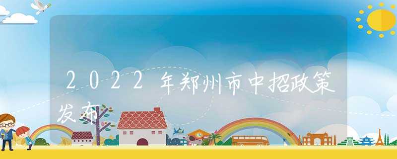 2022年郑州市中招政策发布