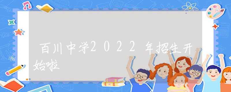 百川中学2022年招生开始啦