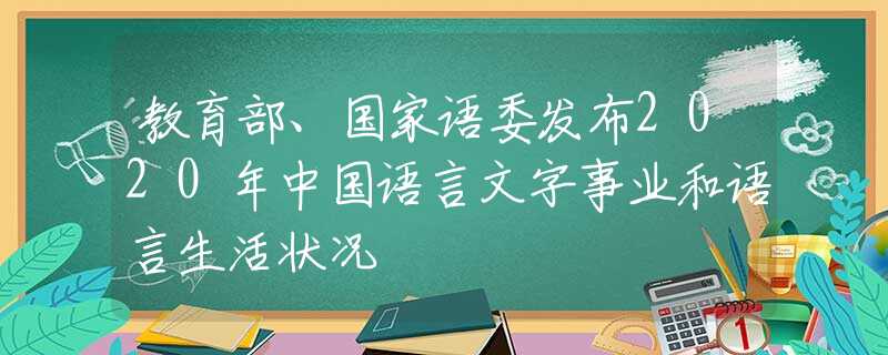 教育部、国家语委发布2020年中国语言文字事业和语言生活状况