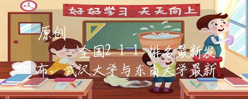原创
            全国211排名最新发布，武汉大学与东南大学最新较量，谁强谁弱？
