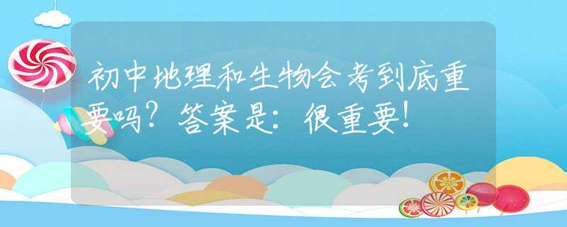 初中地理和生物会考到底重要吗？答案是：很重要！