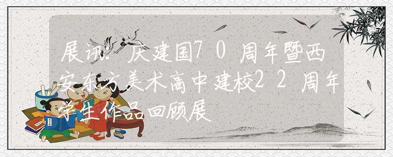 展讯：庆建国70周年暨西安东方美术高中建校22周年学生作品回顾展