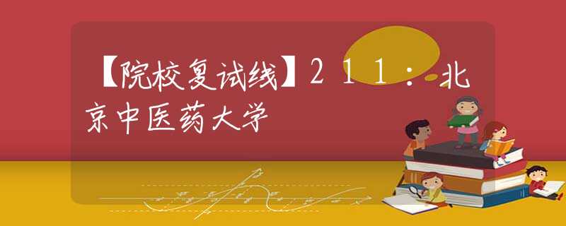 【院校复试线】211：北京中医药大学