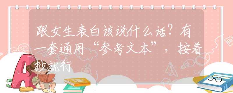 跟女生表白该说什么话？有一套通用“参考文本”，按着抄就行