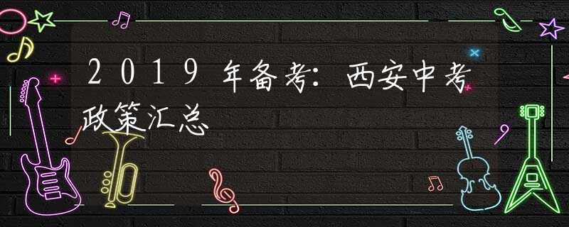 2019年备考：西安中考政策汇总