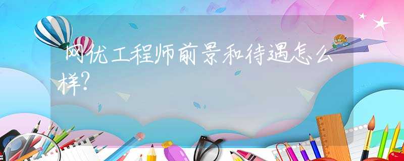 网优工程师前景和待遇怎么样？