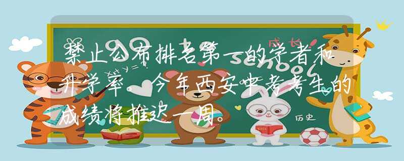 禁止公布排名第一的学者和升学率。今年西安中考考生的成绩将推迟一周。