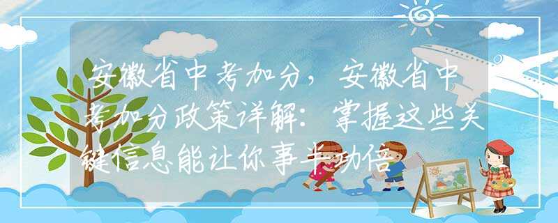 安徽省中考加分，安徽省中考加分政策详解：掌握这些关键信息能让你事半功倍