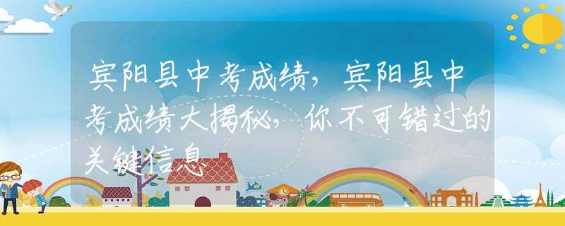 宾阳县中考成绩，宾阳县中考成绩大揭秘，你不可错过的关键信息
