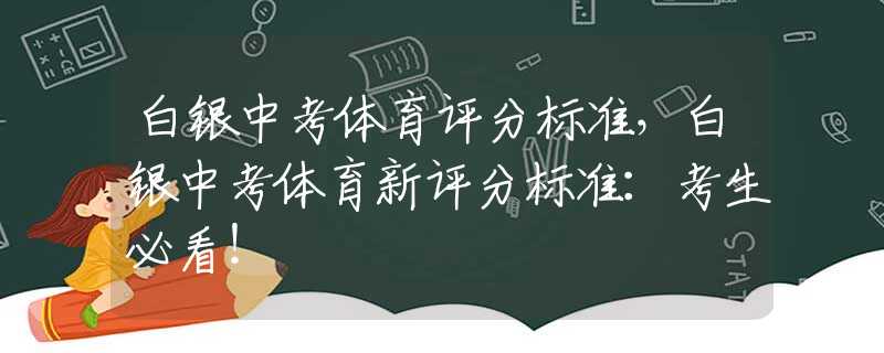 白银中考体育评分标准，白银中考体育新评分标准：考生必看！