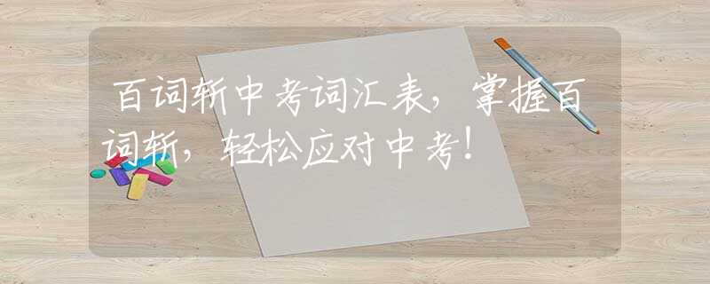 百词斩中考词汇表，掌握百词斩，轻松应对中考！