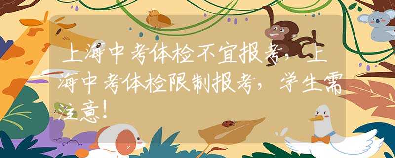 上海中考体检不宜报考，上海中考体检限制报考，学生需注意！