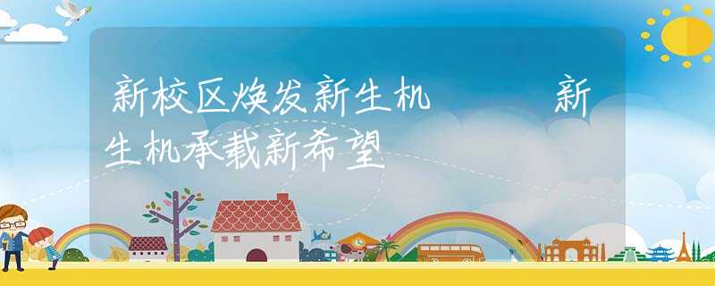 新校区焕发新生机   新生机承载新希望