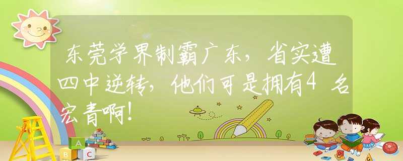 东莞学界制霸广东，省实遭四中逆转，他们可是拥有4名宏青啊！
