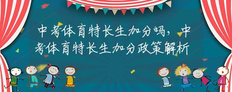 中考体育特长生加分吗，中考体育特长生加分政策解析