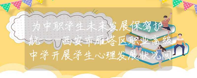 为中职学生未来发展保驾护航——西安市雁塔区职业高级中学开展学生心理发展状况问卷调查