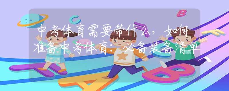 中考体育需要带什么，如何准备中考体育：必备装备清单