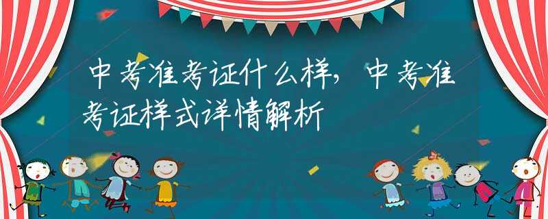 中考准考证什么样，中考准考证样式详情解析