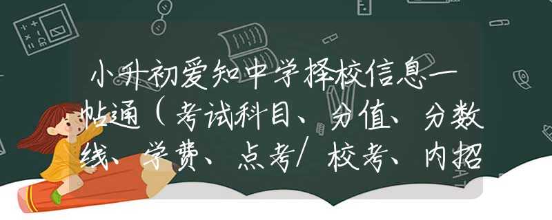 小升初爱知中学择校信息一帖通（考试科目、分值、分数线、学费、点考/校考、内招、录取、分班考试、插班生等）