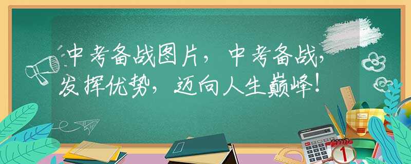 中考备战图片，中考备战，发挥优势，迈向人生巅峰！