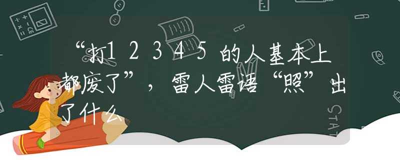 “打12345的人基本上都废了”，雷人雷语“照”出了什么