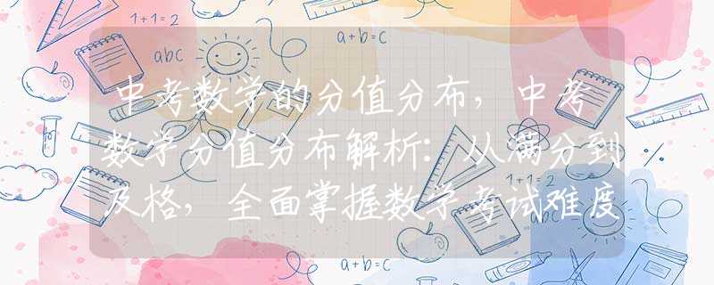 中考数学的分值分布，中考数学分值分布解析：从满分到及格，全面掌握数学考试难度。