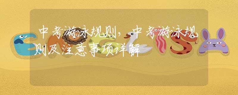 中考游泳规则，中考游泳规则及注意事项详解