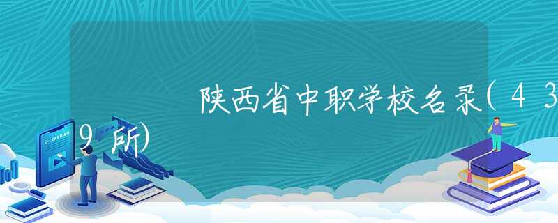 陕西省中职学校名录(439所)