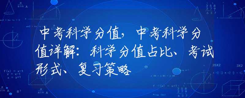 中考科学分值，中考科学分值详解：科学分值占比、考试形式、复习策略