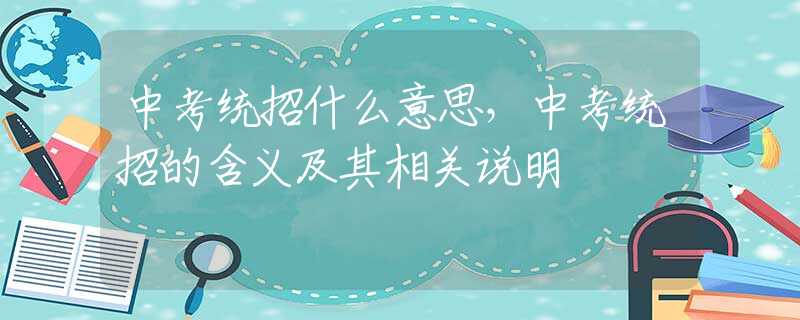 中考统招什么意思，中考统招的含义及其相关说明