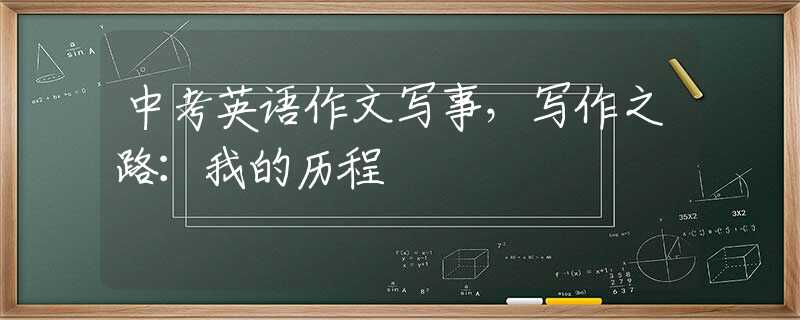 中考英语作文写事，写作之路：我的历程