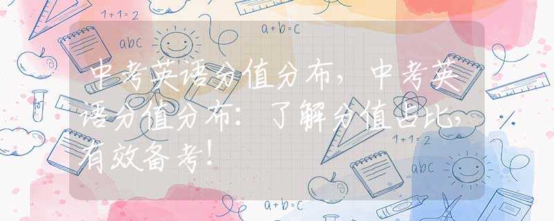 中考英语分值分布，中考英语分值分布：了解分值占比，有效备考！