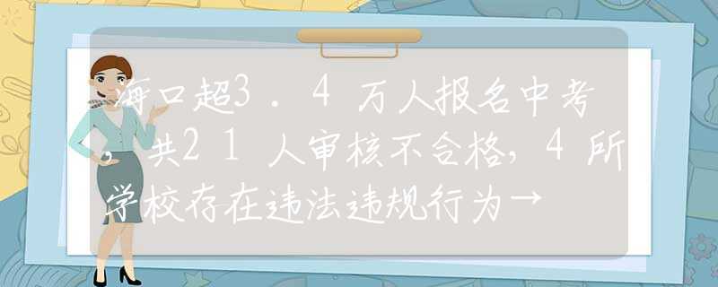 海口超3.4万人报名中考，共21人审核不合格，4所学校存在违法违规行为→