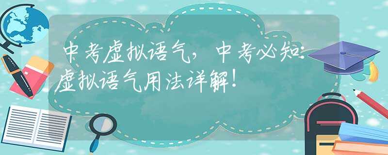 中考虚拟语气，中考必知：虚拟语气用法详解！