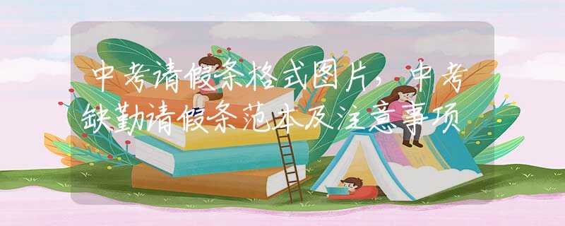 中考请假条格式图片，中考缺勤请假条范本及注意事项