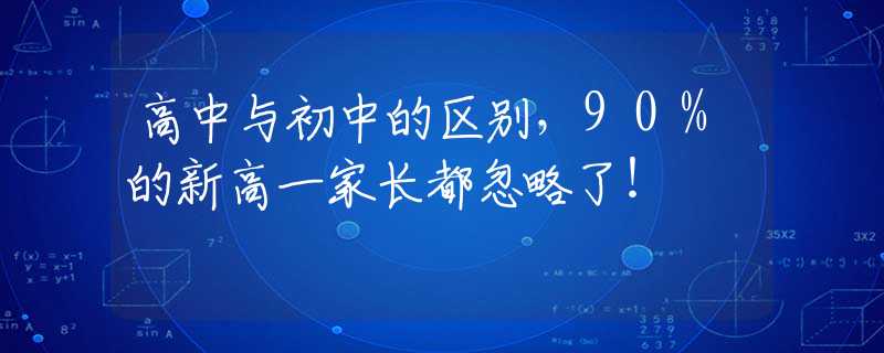 高中与初中的区别，90%的新高一家长都忽略了！