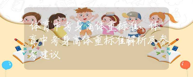 体育中考身高体重标准，体育中考身高体重标准解析及参考建议