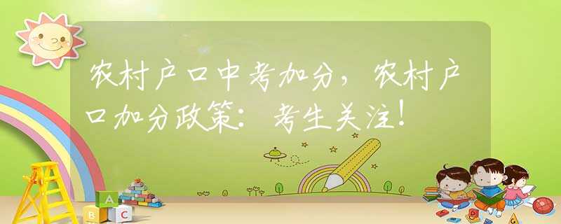 农村户口中考加分，农村户口加分政策：考生关注！