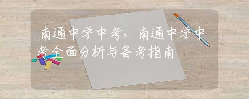 南通中学中考，南通中学中考全面分析与备考指南