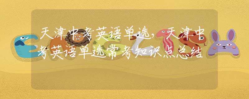 天津中考英语单选，天津中考英语单选常考知识点总结