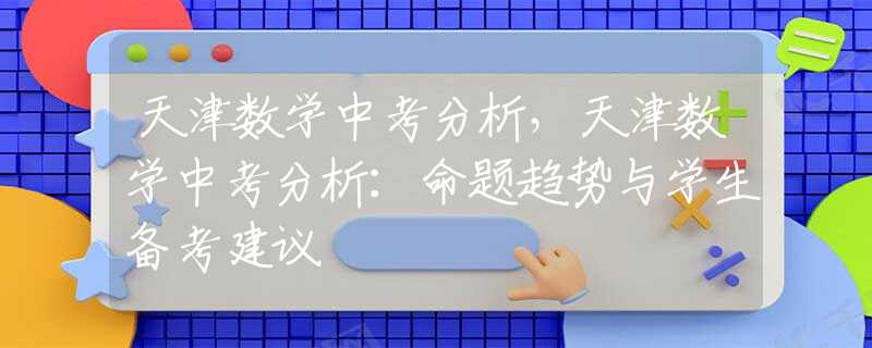 天津数学中考分析，天津数学中考分析：命题趋势与学生备考建议