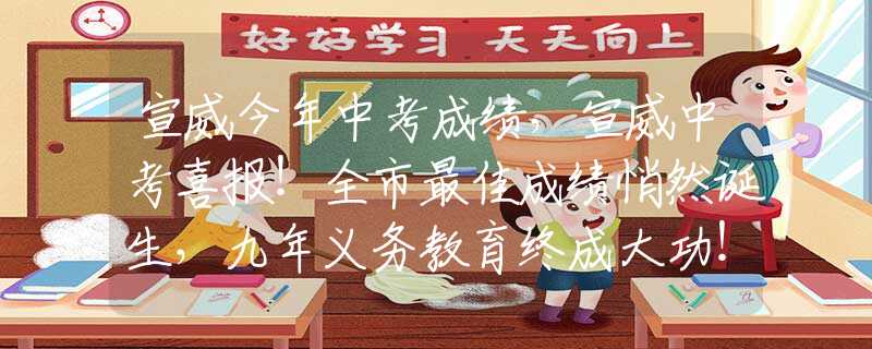 宣威今年中考成绩，宣威中考喜报！全市最佳成绩悄然诞生，九年义务教育终成大功！