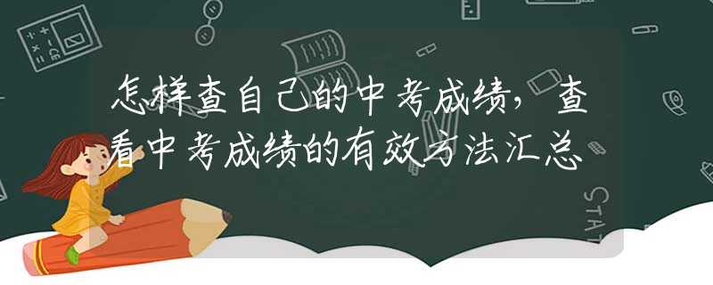 怎样查自己的中考成绩，查看中考成绩的有效方法汇总