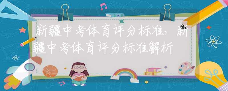 新疆中考体育评分标准，新疆中考体育评分标准解析