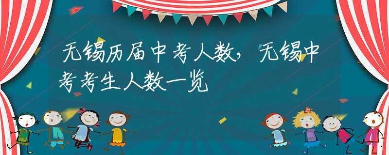 无锡历届中考人数，无锡中考考生人数一览