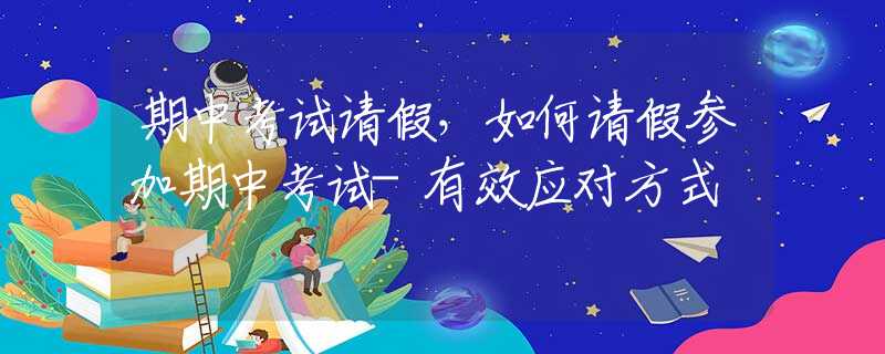 期中考试请假，如何请假参加期中考试-有效应对方式