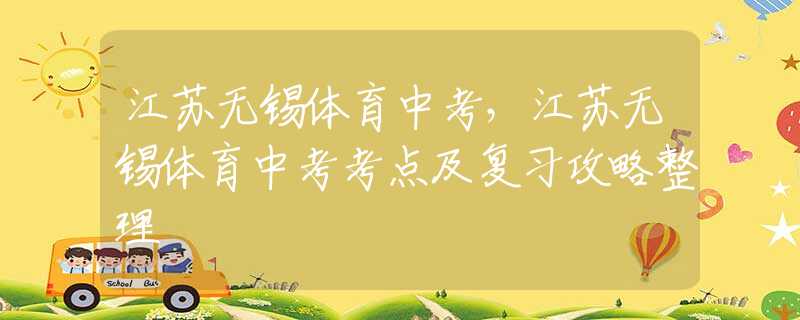 江苏无锡体育中考，江苏无锡体育中考考点及复习攻略整理